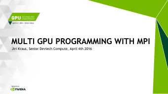 MULTI GPU PROGRAMMING WITH MPI  Jiri Kraus, Senior Devtech Compute, April 4th 2016  MPI+CUDA