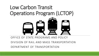 Operations Program (LCTOP)  OFFICE OF STATE PROGRAMS AND POLICY  DIVISION OF RAIL AND MASS
