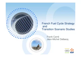 French Fuel Cycle Strategy  and  Transition Scenario Studies  Frank Carr  Jean-Michel Delbecq