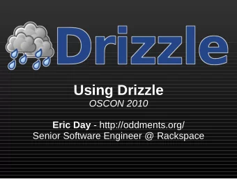 Using Drizzle  OSCON 2010 Eric Day - http://oddments.org/  Senior Software Engineer @ Rackspace
