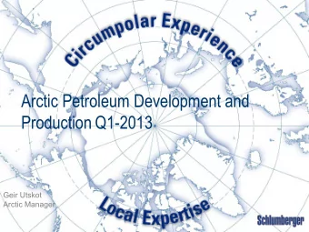 Arctic Petroleum Development and Production Q1-2013  Geir Utskot  Arctic Manager  Overview  Arctic