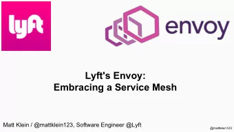 Lyft's Envoy:  Embracing a Service Mesh  Matt Klein / @mattklein123, Software Engineer @Lyft