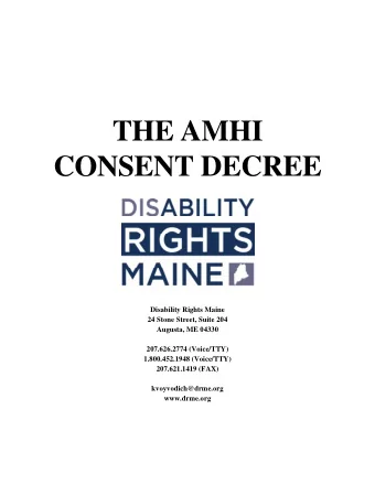 THE AMHI  CONSENT DECREE  Disability Rights Maine  24 Stone Street, Suite 204  Augusta, ME 04330