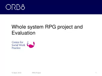 Whole system RPG project and  Evaluation  12 April, 2019  RPG Project  1  The Centre for Social