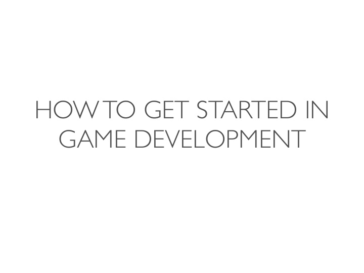 how to get started in game development happy badger studio
