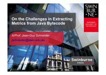 On the Challenges in Extracting Metrics from Java Bytecode  A/Prof. Jean-Guy Schneider