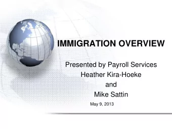 IMMIGRATION OVERVIEW  Presented by Payroll Services  Heather Kira-Hoeke  and  Mike Sattin  May 9,