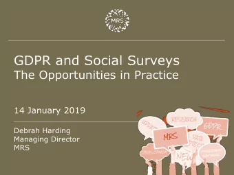 GDPR and Social Surveys  The Opportunities in Practice  14 January 2019  Debrah Harding  Managing