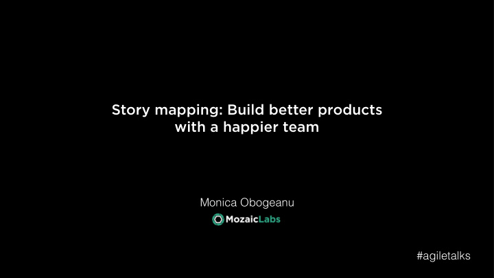 story mapping build better products with a happier team
