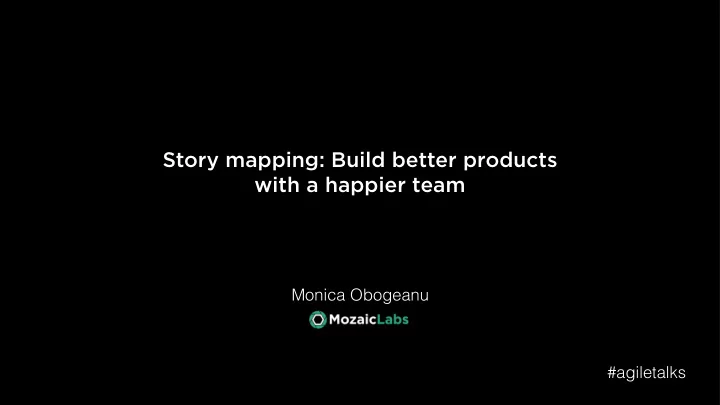 story mapping build better products with a happier team