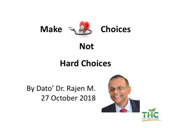 Make                  Choices  Not  Hard Choices  By Dato Dr. Rajen M.  27 October 2018  Key