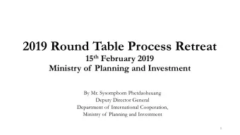 2019 Round Table Process Retreat 15 th February 2019  Ministry of  Planning and Investment  By Mr.