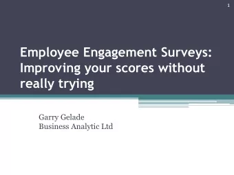 Employee Engagement Surveys:  Improving your scores without  really trying  Garry Gelade  Business