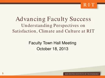 Advancing Faculty Success  Understanding Perspectives on  Satisfaction, Climate and Culture at RIT