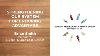 OUR SYSTEM  FOR ENDURING  ADVANTAGE  Brian Smith  President,  Europe, Middle East &amp; Africa