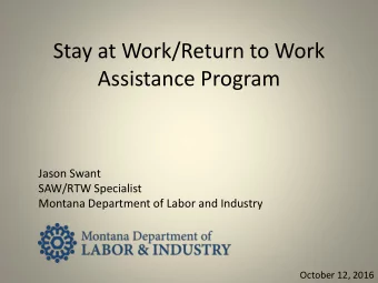 Assistance Program  Jason Swant  SAW/RTW Specialist  Montana Department of Labor and Industry  1