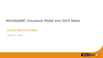 WorkSafeBC Insurance Model and 2019 Rates  Surrey Board of Trade  January 31, 2019  Before workers