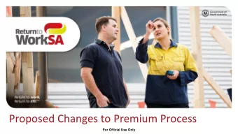 Proposed Changes to Premium Process  For Official Use Only  Simpler and easier for everyone