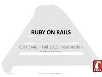 RUBY ON RAILS CSCI 5448  Fall 2012 Presentation  Prashanth Mannar  11/16/2012  Ruby on Rails -
