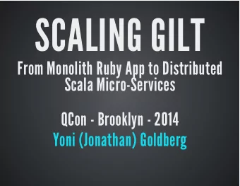SCALING GILT  From Monolith Ruby App to Distributed  Scala Micro-Services  QCon - Brooklyn - 2014