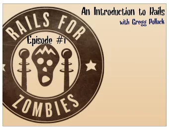 An Introduction to Rails  g  P  o  l  l  a  c  k  t  h  G  r  e  g  w  i Episode # 1