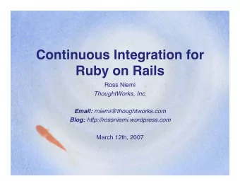 Continuous Integration for  Ruby on Rails  Ross Niemi  ThoughtWorks, Inc. Email: