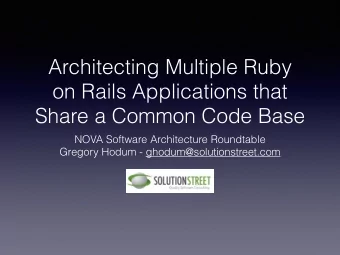 Architecting Multiple Ruby  on Rails Applications that  Share a Common Code Base  NOVA Software