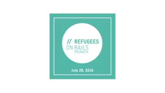 July 28, 2016  Agenda  Introduction to Refugees on Rails  Students project presentation  Become