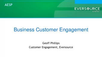 Business Customer Engagement  Geoff Phillips  Customer Engagement, Eversource  Introduction  For