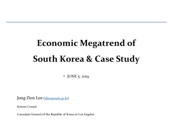 Economic Megatrend of  South Korea &amp; Case Study  JUNE 5, 2019 Jong Don Lee