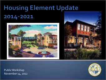 Public Workshop  November 14, 2012  Schedule of Housing Element Update and  opportunities for