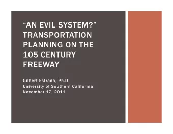 AN EVIL SYSTEM?  TRANSPORTATION  PLANNING ON THE  105 CENTURY  FREEWAY  Gilbert Estrada,