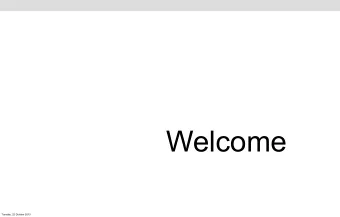 Welcome  Tuesday, 22 October 2013  agenda  10am  10.15am  Agenda for the Morning  10.15am