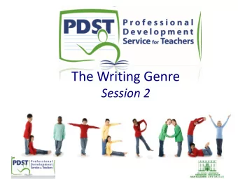 The Writing Genre  Session 2  Workshop 2 : Objectives  To share practice and reflect on