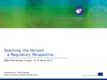 Scanning the Horizon  - a Regulatory Perspective  EMA/ IFAH-Europe Infoday, 13-14 March 2014