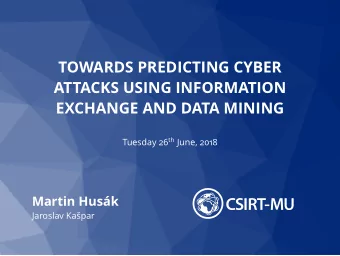 TOWARDS PREDICTING CYBER  ATTACKS USING INFORMATION  EXCHANGE AND DATA MINING Tuesday 26 th June,