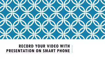 PRESENTATION ON SMART PHONE  RECORD YOUR VIDEO WITH PRESENTATION ON  SMART PHONE  What do you need