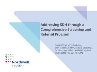 Addressing SDH through a  Comprehensive Screening and  Referral Program  Nimisha Singh MPH