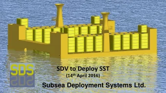 SDV to Deploy SST (14 th April 2016)  Subsea Deployment Systems Ltd.  Subsea Deployment Systems