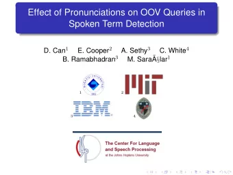 Effect of Pronunciations on OOV Queries in  Spoken Term Detection D. Can 1 E. Cooper 2 A. Sethy 3