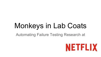 Monkeys in Lab Coats  Automating Failure Testing Research at  The whole is greater than the sum of