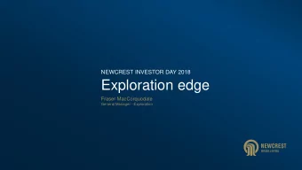 Exploration edge  Fraser MacCorquodale  General Manager - Exploration  What are we  looking for Au