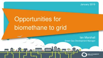 Opportunities for  biomethane to grid  Ian Marshall  Green Gas Development Manager  1  An