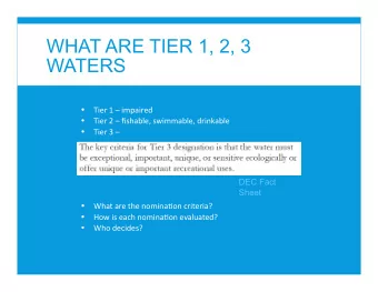WHAT ARE TIER 1, 2, 3  WATERS  Tier 1  impaired   Tier 2  fishable, swimmable, drinkable