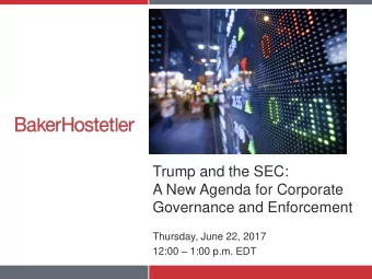 Trump and the SEC:  A New Agenda for Corporate  Governance and Enforcement  Thursday, June 22, 2017