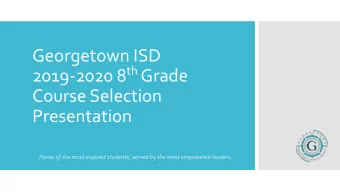 Georgetown ISD 2019-2020 8 th Grade  Course Selection  Presentation  Home of the most inspired