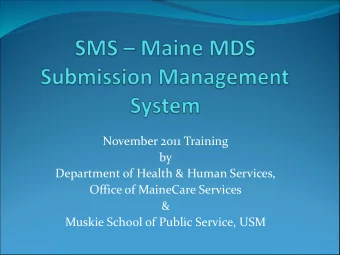 Muskie School of Public Service, USM  Introduction to SMS  The new MDS Submission Management System