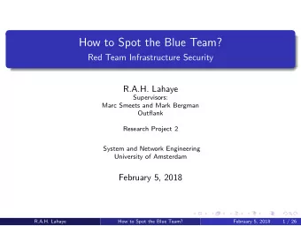 How to Spot the Blue Team?  Red Team Infrastructure Security  R.A.H. Lahaye  Supervisors:  Marc