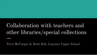 Collaboration with teachers and  other libraries/special collections  Terri McCargar &amp; Ruth