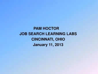 PAM HOCTOR  JOB SEARCH LEARNING LABS  CINCINNATI, OHIO  January 11, 2013  RESILIENCE IN THE JOB